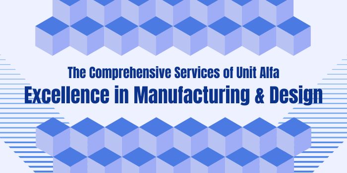 The Comprehensive Services of Unit Alfa: Excellence in Manufacturing and Design